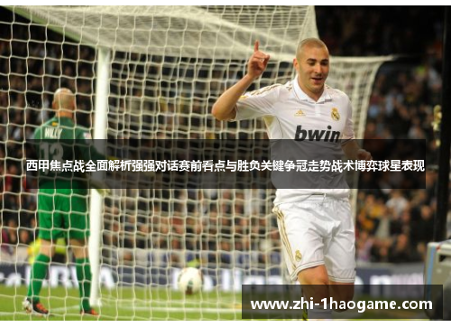 西甲焦点战全面解析强强对话赛前看点与胜负关键争冠走势战术博弈球星表现 西甲焦点战全面解析强强对话赛前看点与胜负关键争冠走势战术博弈球星表现