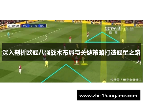 深入剖析欧冠八强战术布局与关键策略打造冠军之路 深入剖析欧冠八强战术布局与关键策略打造冠军之路