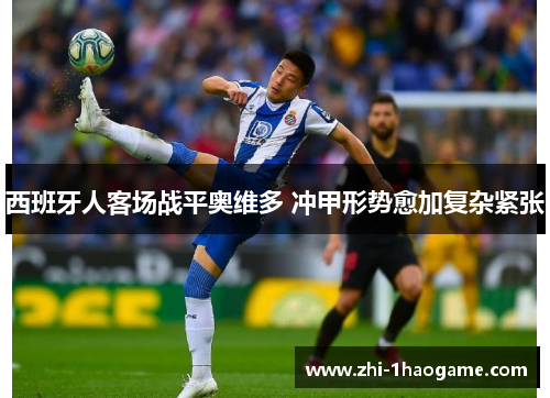 西班牙人客场战平奥维多 冲甲形势愈加复杂紧张 西班牙人客场战平奥维多 冲甲形势愈加复杂紧张